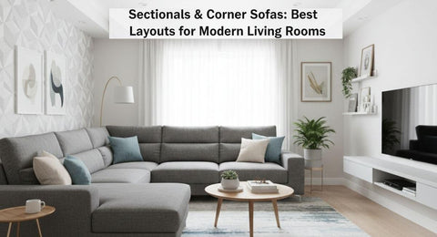 Sectionals & Corner Sofas: Best Layouts for Modern Living Rooms